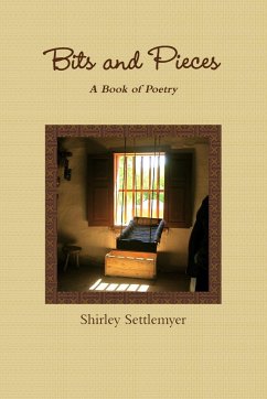 Bits and Pieces - A book of Poetry - Settlemyer, Shirley