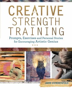 Creative Strength Training: Prompts, Exercises and Personal Stories for Encouraging Artistic Genius - Dunnewold, Jane