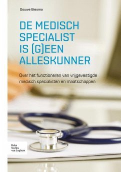 de Medisch Specialist Is (G)Een Alleskunner: Over Het Functioneren Van Vrijgevestigde Medisch Specialisten En Maatschappen - Biesma, Douwe