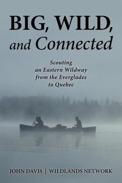 Big, Wild, and Connected: Scouting an Eastern Wildway from the Everglades to Quebec - Davis, John