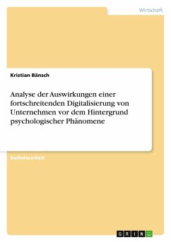 Analyse der Auswirkungen einer fortschreitenden Digitalisierung von Unternehmen vor dem Hintergrund psychologischer Phänomene - Bänsch, Kristian