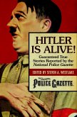 Hitler Is Alive!: Guaranteed True Stories Reported by the National Police Gazette