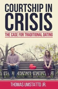 Courtship in Crisis: The Case for Traditional Dating - Umstattd, Thomas