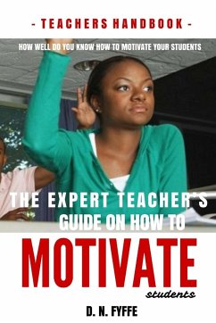 The Expert Teacher's Guide on How to Motivate Students - Fyffe, Denise N.