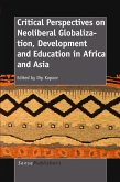 CRITICAL PERSPECTIVES ON NEOLIBERAL GLOBALIZATION, DEVELOPMENT AND EDUCATION IN AFRICA AND ASIA (eBook, PDF) CRITICAL PERSPECTIVES ON NEOLIBERAL GLOBALIZATION, DEVELOPMENT AND EDUCATION IN AFRICA AND ASIA (eBook, PDF)
