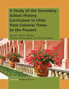 A Study of the Secondary School History Curriculum in Chile from Colonial Times to the Present (eBook, PDF) - Zúñiga, Carmen Gloria; O'Donoghue, Tom; Clarke, Simon