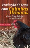 Produção de Ovos com Galinhas Urbanas. Como Criar Galinhas no seu Quintal (eBook, ePUB)
