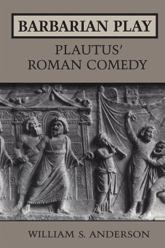 Barbarian Play: Plautus' Roman Comedy - Anderson, William