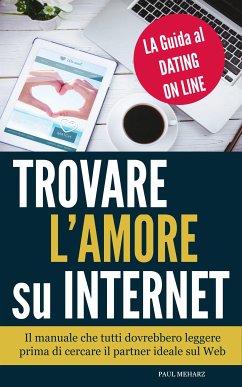 Trovare l'Amore su Internet - LA Guida al Dating On Line (eBook, ePUB) - Meharz, Paul