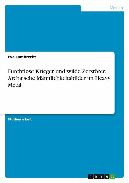 Furchtlose Krieger und wilde Zerstörer. Archaische Männlichkeitsbilder im Heavy Metal
