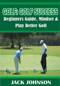 Golf: Golf Success- Beginners Guide, Mindset & Play better Golf (eBook, ePUB) - Johnson, Jack