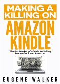 Making a Killing on Amazon Kindle - The Pro Marketer's Guide to Selling More eBooks on Amazon (eBook, ePUB)