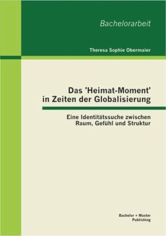 Das 'Heimat-Moment' in Zeiten der Globalisierung: Eine Identitätssuche zwischen Raum, Gefühl und Struktur (eBook, PDF) - Obermaier, Theresa Sophie