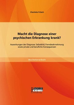 Cover Macht die Diagnose einer psychischen Erkrankung krank? - Auswirkungen der Diagnose: Selbstbild, Fremdwahrnehmung sowie private und berufliche Konsequenzen (eBook, PDF)
