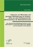 Inklusion von Menschen mit geistiger Behinderung am Arbeitsplatz vor dem Hintergrund der UN-Konvention für Behindertenrecht: Die aktuelle Beschäftigungssituation in den Werkstätten für behinderte Menschen (WfbM) und ein Ausblick in die Zukunft (eBook, PDF)