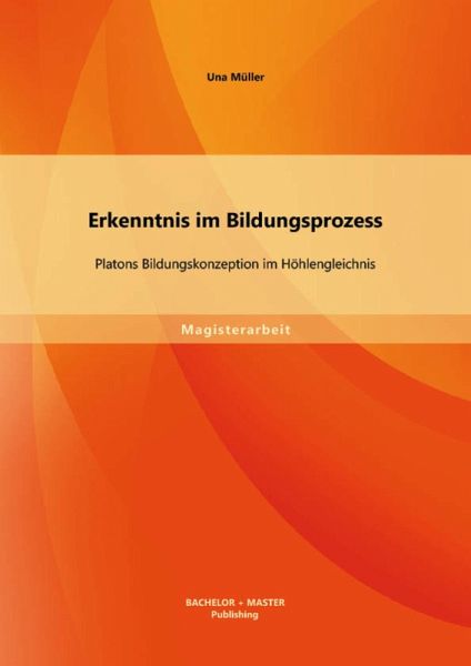 Erkenntnis im Bildungsprozess: Platons Bildungskonzeption im Höhlengleichnis (eBook, PDF)