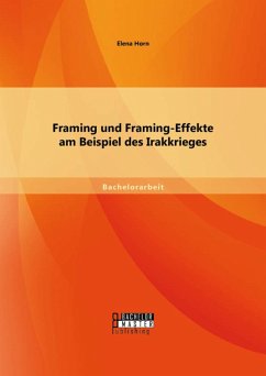 Framing und Framing-Effekte am Beispiel des Irakkrieges (eBook, PDF) - Horn, Elena