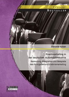 Eventmarketing in der deutschen Automobilindustrie: Bedeutung, Integration und Beispiele des Erfolgsfaktors Erlebnismarketing (eBook, PDF) - Kaiser, Stefanie