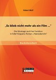 &quote;Es blieb nicht mehr als ein Film ...&quote;: Die Montage und ihre Funktion in Edlef Köppens Roman &quote;Heeresbericht&quote; (eBook, PDF)