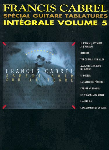Francis Cabrel Integrale vol.5: songbook pour voix et guitare avec special guitare tablatures Francis Cabrel Integrale vol.5: songbook pour voix et guitare avec special guitare tablatures