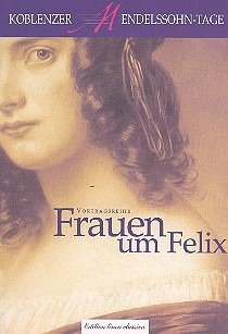 Frauen um Felix Vortragsreihe der Koblenzer Mendelssohn-Tage 2002 broschiert