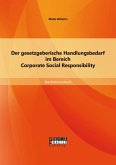 Der gesetzgeberische Handlungsbedarf im Bereich Corporate Social Responsibility (eBook, PDF) Der gesetzgeberische Handlungsbedarf im Bereich Corporate Social Responsibility (eBook, PDF)