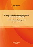 Wie beeinflussen Vergleichsprozesse Konsumentenverhalten? Eine kritische Auseinandersetzung mit dem Choice Overload Effekt (eBook, PDF)