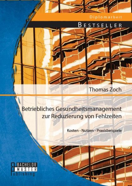 Betriebliches Gesundheitsmanagement zur Reduzierung von Fehlzeiten: Kosten - Nutzen - Praxisbeispiele (eBook, PDF)