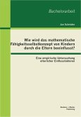 Wie wird das mathematische Fähigkeitsselbstkonzept von Kindern durch die Eltern beeinflusst? Eine empirische Untersuchung elterlicher Einflussfaktoren (eBook, PDF)