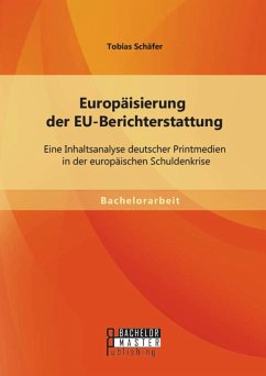 Europäisierung der EU-Berichterstattung: Eine Inhaltsanalyse deutscher Printmedien in der europäischen Schuldenkrise (eBook, PDF) - Schäfer, Tobias