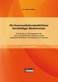 Die Kommunikationsbedürfnisse berufstätiger Mediennutzer: Eine Studie zur Übertragbarkeit des Uses-and-Gratifications Approach auf die webbasierte Individual- und Gruppenkommunikation (eBook, PDF)