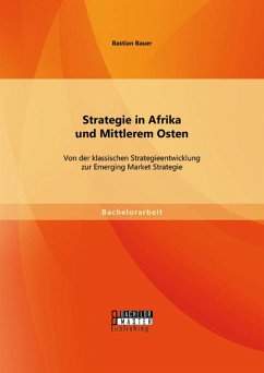 Strategie in Afrika und Mittlerem Osten: Von der klassischen Strategieentwicklung zur Emerging Market Strategie (eBook, PDF) - Bauer, Bastian