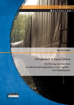 Management of Supply Chains: Einführung und Überblick von Wertschöpfungsketten in der Logistik - mit Fallbeispielen (eBook, PDF) - Keller, Marcel