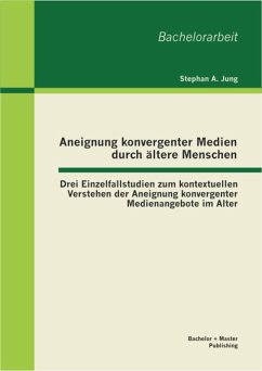 Aneignung konvergenter Medien durch ältere Menschen: Drei Einzelfallstudien zum kontextuellen Verstehen der Aneignung konvergenter Medienangebote im Alter (eBook, PDF) - Jung, Stephan A.