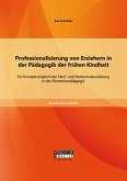 Professionalisierung von Erziehern in der Pädagogik der frühen Kindheit: Ein Konzeptvergleich der Fach- und Hochschulausbildung in der Elementarpädagogik (eBook, PDF)