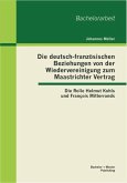 Die deutsch-französischen Beziehungen von der Wiedervereinigung zum Maastrichter Vertrag: Die Rolle Helmut Kohls und François Mitterrands (eBook, PDF)