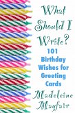 What Should I Write? 101 Birthday Wishes for Greeting Cards (What Should I Write On This Card?) (eBook, ePUB)