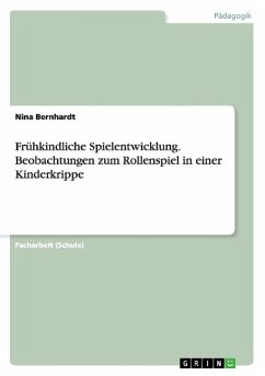 Frühkindliche Spielentwicklung. Beobachtungen zum Rollenspiel in einer Kinderkrippe - Bernhardt, Nina