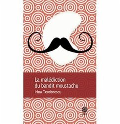 La malédiction du bandit moustachu - Teodorescu, Irina