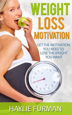 Weight Loss Motivation: Get The Motivation You Need To Lose The Weight You Want (Weight Loss Success, #2) (eBook, ePUB) - Furman, Haylie