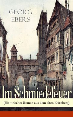 Im Schmiedefeuer (Historischer Roman aus dem alten Nürnberg) (eBook, ePUB) - Ebers, Georg