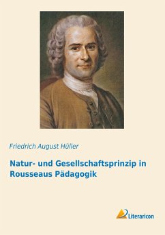 Natur- und Gesellschaftsprinzip in Rousseaus Pädagogik - Hüller, Friedrich August