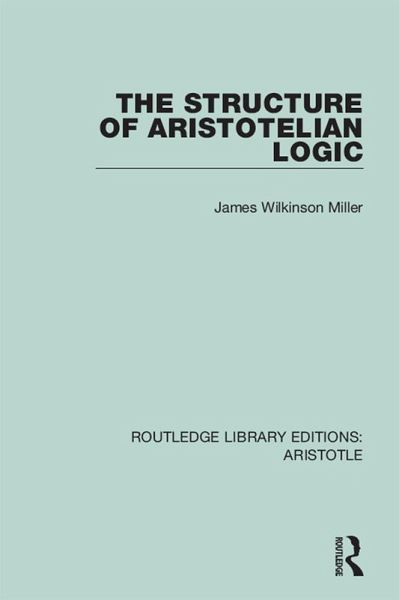 The Structure of Aristotelian Logic (eBook, ePUB) The Structure of Aristotelian Logic (eBook, ePUB)