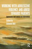 Working with Adolescent Violence and Abuse Towards Parents (eBook, PDF) Working with Adolescent Violence and Abuse Towards Parents (eBook, PDF)