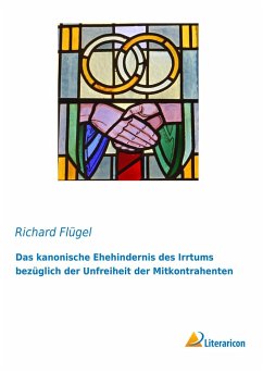 Das kanonische Ehehindernis des Irrtums bezüglich der Unfreiheit der Mitkontrahenten - Flügel, Richard