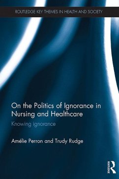 On the Politics of Ignorance in Nursing and Health Care (eBook, PDF) - Perron, Amelie; Rudge, Trudy