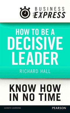 Business Express: How to be a decisive Leader (eBook, ePUB) - Hall, Richard