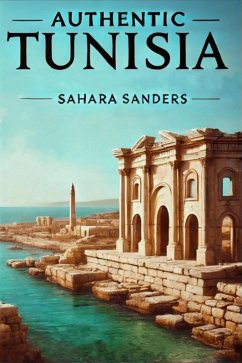 Authentic Tunisia (ALL AROUND THE WORLD: A Series Of Travel Guides, #3) (eBook, ePUB) - Sanders, Sahara