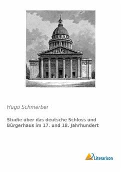 Studie über das deutsche Schloss und Bürgerhaus im 17. und 18. Jahrhundert - Schmerber, Hugo