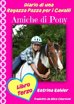 Diario di una Ragazza Pazza per i Cavalli - Libro Terzo - Amiche di Pony (eBook, ePUB) - Kahler, Katrina
